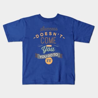 Success Doesn t Come To You Kids T-Shirt